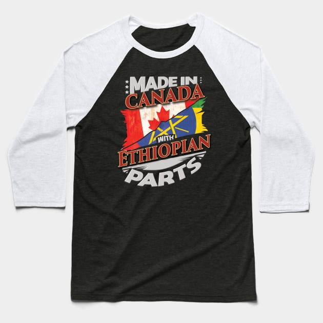 Made In Canada With Ethiopian Parts - Gift for Ethiopian From Ethiopia Baseball T-Shirt by Country Flags